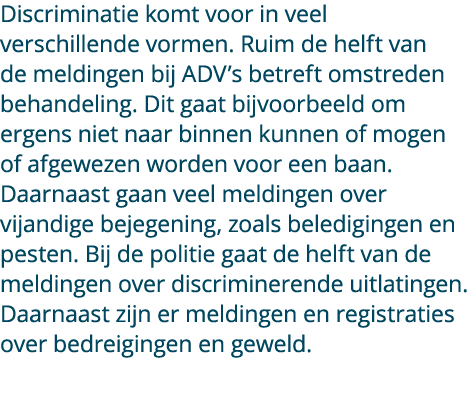 Discriminatie komt voor in veel verschillende vormen. Ruim de helft van de meldingen bij ADV’s betreft omstreden beha...